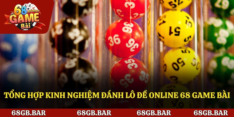 Tổng hợp kinh nghiệm đánh lô đề online 68 Game bài