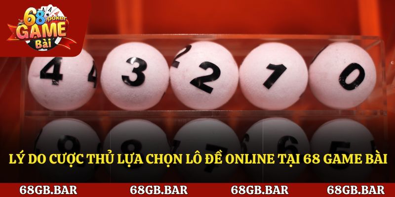 Lý do cược thủ lựa chọn lô đề online tại 68 Game bài