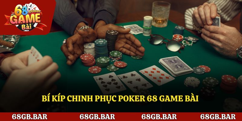 Bí kíp chinh phục Poker 68 game bài