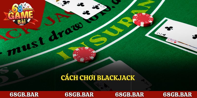 Cách chơi Blackjack Cho Tân Thủ Dễ Dàng, Chi Tiết Nhất