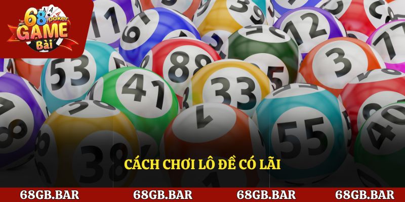 Chia sẻ cách chơi lô đề có lãi
