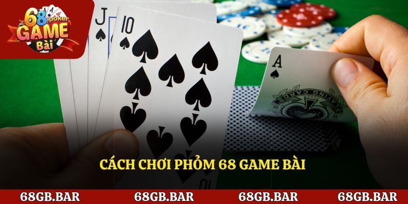 Cách chơi phỏm 68 game bài