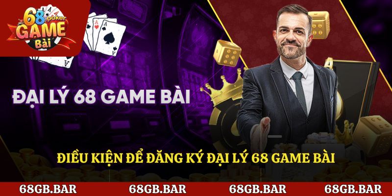 Điều kiện trở thành đại lý 68 game bài