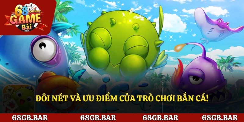 Đôi nét và ưu điểm của trò chơi bắn cá!
