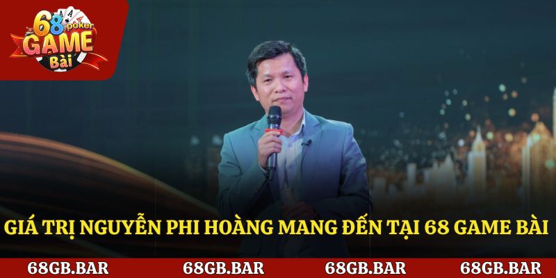 Giá trị Nguyễn Phi Hoàng mang đến tại 68 game bài