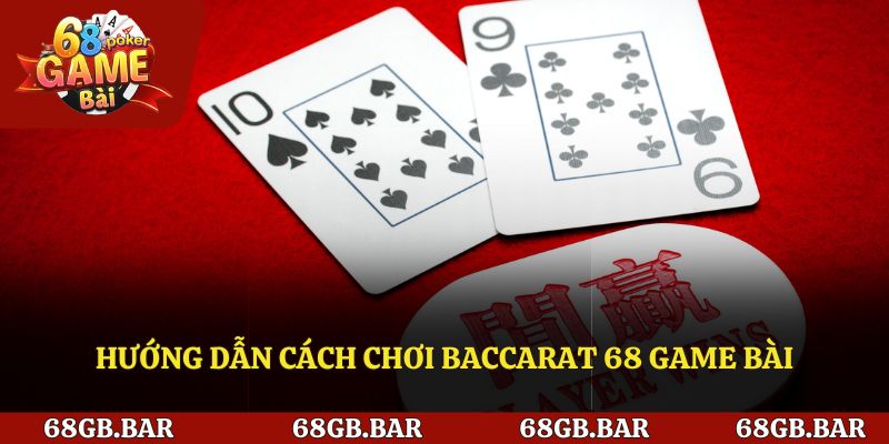 Hướng dẫn cách chơi baccarat 68 game bài