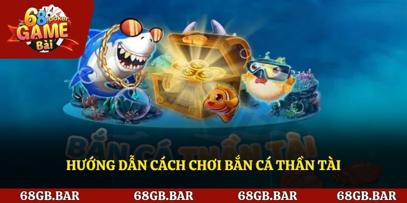 Hướng dẫn tham gia chơi bắn cá thần tài