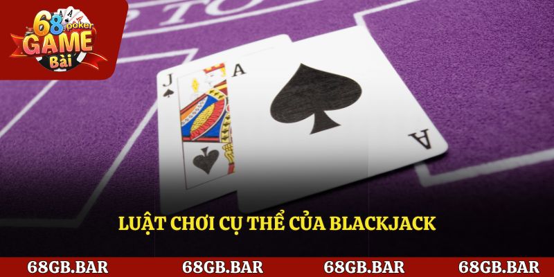 Luật chơi cụ thể của Blackjack