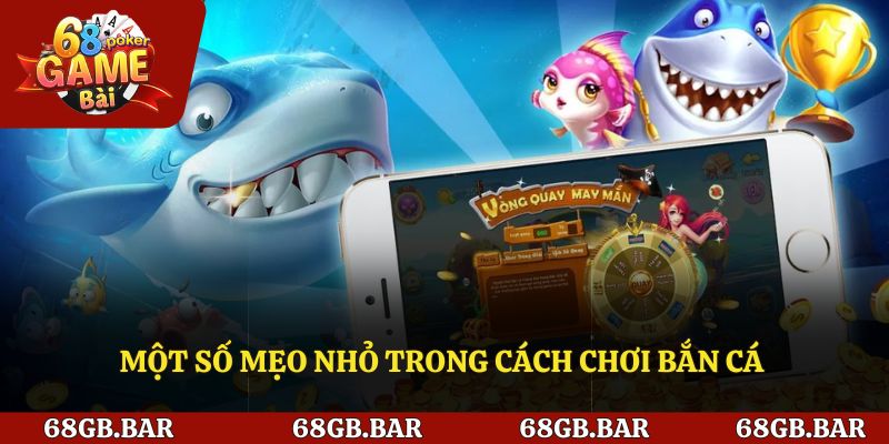 Một số mẹo nhỏ trong cách chơi bắn cá thường được áp dụng!