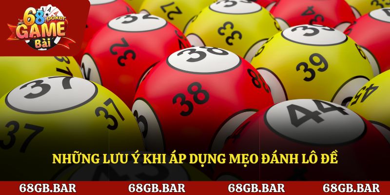 Những lưu ý khi áp dụng mẹo đánh lô đề