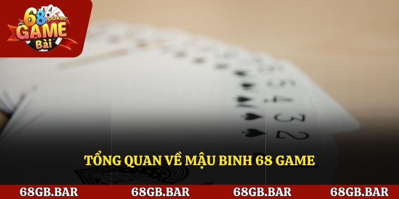 Tổng quan về Mậu Binh 68 Game bài