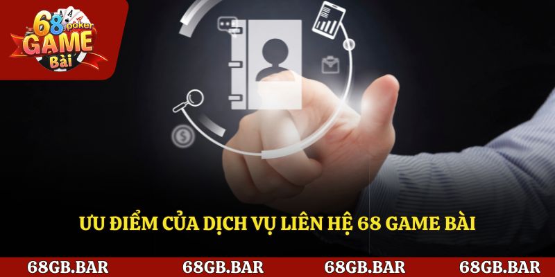 Ưu điểm của dịch vụ liên hệ 68 game bài