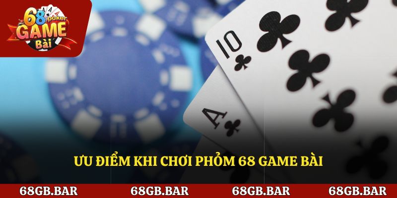 Ưu điểm khi lựa chọn phỏm 68 game bài