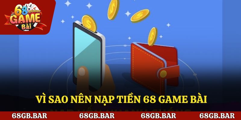 Lý do nên nạp tiền 68 game bài